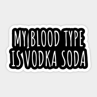 My blood type is vodka soda Sticker